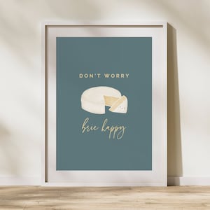 Don&#39;t Worry Brie Happy Print - Kitchen Wall Art | Cheese Pun | Gifts for Foodies | Home Decor | Printable Wall Art | Digital Download