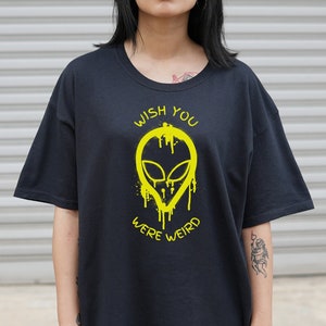 Wish You Were Weird Alien T-shirt, Trippy Alien Shirt,  Funny Quote, Gift for Friend, Rave Shirt, Festival Wear, Alien Lover, Unisex, UFO
