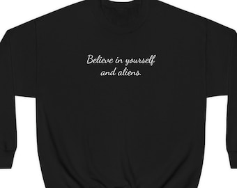 Believe in Yourself and Aliens Sweatshirt, Comfy Crewneck