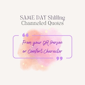 SAME DAY Channeled Comfort Character/DR Person quotes, Reality Shifting, Desired Reality