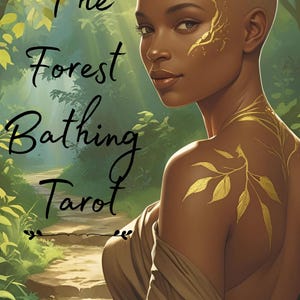 May include: An illustration of a woman with a shaved head and golden leaf accents on her skin and shoulder. The text "The Forest Bathing Tarot" is displayed in elegant script. The background shows a forest path.