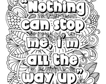 May include: Black and white coloring page with a motivational quote: "Nothing can stop me, I'm all the way up."