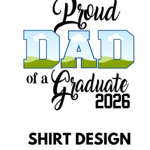 May include: A white background with the text "Proud Dad of a Graduate 2026". The word "DAD" is in blue block letters with a landscape design inside. The words "SHIRT DESIGN" are at the bottom in black.