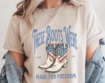 These Boots Were Made For Freedom -Comfort Colors T-Shirt-American T-Shirt-Fourth of July Womens Shirt-4th of July- USA-Cowboy Boots Shirt