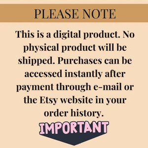 May include: A digital product notice with the text "PLEASE NOTE" in a brown rectangle at the top. The text "This is a digital product. No physical product will be shipped. Purchases can be accessed instantly after payment through e-mail or the Etsy website in your order history." is in black text on a light peach background. The text "IMPORTANT" is in pink text with a black outline in a black rectangle at the bottom.