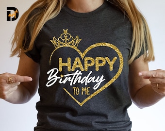 Happy Birthday to me svg,Birthday SVG, Birthday Girl svg, Crown, Queen Birthday, Mom Birthday svg, Birthday shirt svg, Cricut SVG, Queen SVG