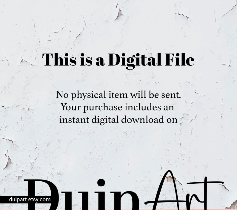 May include: Text on a white background that reads "This is a Digital File. No physical item will be sent. Your purchase includes an instant digital download on Duin Art duipart.etsy.com"