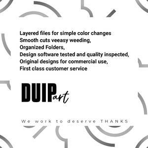 May include: Black and white graphic design with the text "DUIPart" and the phrase "Layered files for simple color changes. Smooth cuts veeasy weeding. Organized Folders. Design software tested and quality inspected. Original designs for commercial use. First class customer service. We work to deserve THANKS."