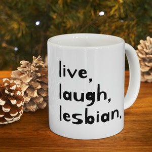 Ceramic Mug 11oz - Live, Laugh, Lesbian - Lesbian Mug, Funny Lesbian Gifts, Lesbian Pride, Lesbian Decor, Gifts for Lesbians, WLW Mug