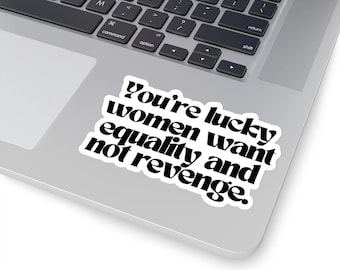 100% Vinyl Sticker - You&#39;re Lucky Women Want Equality and Not Revenge - Feminist Sticker, Women&#39;s Rights, Equality, WLW, Sapphic