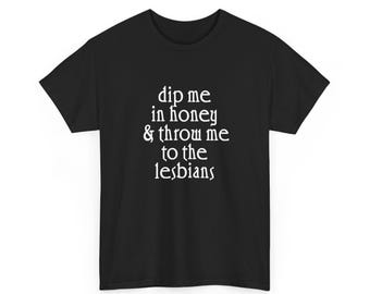 Unisex Cotton Tee - Dip Me in Honey And Throw Me To The Lesbians, WLW Shirt, Sapphic Shirt, Pride Shirt, Funny Lesbian Shirt, UK Shipping