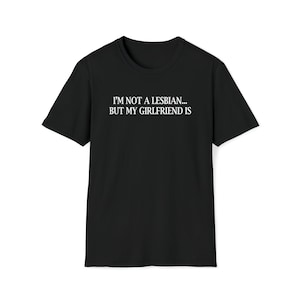 Unisex Soft T-Shirt - I'm Not A Lesbian But My Girlfriend is - Funny Lesbian Shirt, Alien Lesbian Shirt, Lesbian Gifts, Sapphic Gifts, WLW