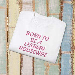 Unisex Cotton Tee- Born To Be A Lesbian Housewife - WLW, Sapphic, Furious, Women's Rights Girl Power, Feminism, Feminist, Lesbian