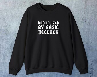 Unisex Crewneck Sweatshirt - Basic Decency Shirt - Radicalized By Basic Decency - Human Rights