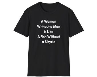 Camiseta unisex de estilo suave: Una mujer sin hombre es como un pez sin bicicleta. Feminista, feminismo, WLW, sáfica.