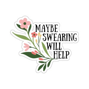 100% Vinyl Sticker - Maybe Swearing Will Help - Funny Stickers