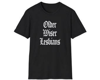 Unisex Soft T-Shirt - Older Wiser Lesbians - Older Lesbians Gifts, Older Lesbian Shirt, OWL Shirt, Lesbian History, Respect Lesbian Elders