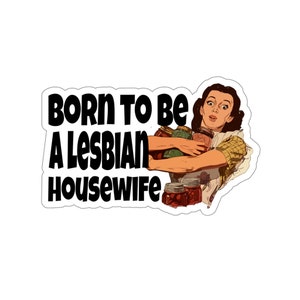 100% Vinyl Sticker - Born To Be a Lesbian Housewife - Funny Sticker - Lesbian Sticker - LGBT Sticker - Retro Lesbian