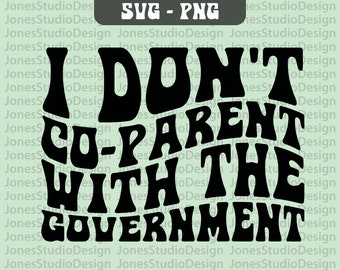 I Don&#39;t Co-parent With the Government Svg, Political Svg, Wavy Letters Svg, Anti Government Svg, Funny Political Svg, Digital Download