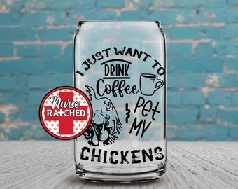I Just Want To Drink Coffee and Pet My Chickens, Glass Can Design, Libby Can Design, Libbey PNG, Instant Digital Download, Png, DIGITAL ONLY
