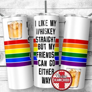 I Like My Whiskey Straight But My Friends Can Go Either Way, Pride, LGBTQ, 20oz Skinny Tumbler Sublimation Design, Digital Download, Digital