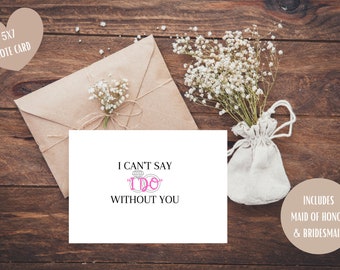 5 x 7"  Cant Say I Do Without You Bridesmaid Card, Bridesmaid Proposal, Maid of Honor Card, Bridal Party Cards