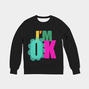 I'm OK - French Terry Pullover Statement Quote Sweatshirt