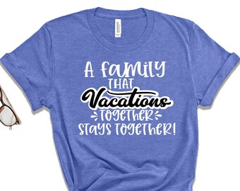 Family that Vacations Together Stay Together Shirt | Family Vacation Tee | For Family | Matching Family Vacations Tee | Summer Vacation Tee