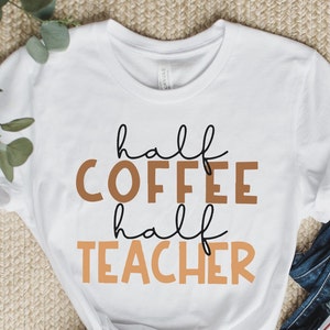 Half Coffee Half Teacher Tee, Teacher Gift Shirt, Teacher Life Tee, Gift for Teachers, Inspired Gift Shirt, Back to School Shirt, Coffee Tee afbeelding 1