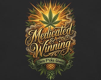 May include: A graphic design featuring a golden sun with a green cannabis leaf in the center, surrounded by smoke. The text reads Medicated & Winning in gold script, with a banner below stating Zero F*cks Given above a pineapple illustration.