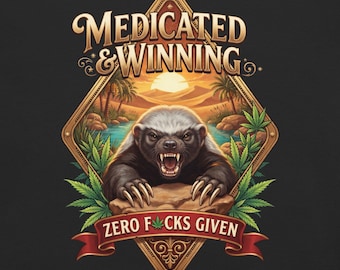May include: A graphic design on a black background featuring a snarling honey badger on a rock, surrounded by green cannabis leaves. The text reads "MEDICATED & WINNING" at the top and "ZERO F*CKS GIVEN" on a red banner at the bottom.