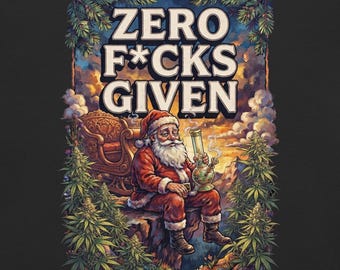 May include: A graphic print featuring Santa Claus sitting on a rock, holding a glass water pipe, surrounded by cannabis plants and a sleigh. The text ZERO F*CKS GIVEN is displayed in large, bold, cream-colored letters at the top of the image.