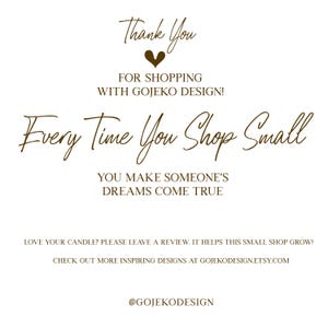 May include: A white background with brown text. The text says "Thank You" above "FOR SHOPPING WITH GOJEKO DESIGN!" and "Every Time You Shop Small YOU MAKE SOMEONE'S DREAMS COME TRUE." Additional text encourages reviews and directs to GojekoDesign.etsy.com.