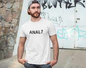 ANAL? Gay Shirt - Funny Gay T-Shirt - Funny Shirt