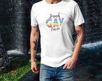 Sounds Gay I'm In - Funny Gay T-Shirt - Funny Shirt
