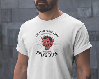 Devil Whispered.... Bring Dick! Gay Shirt - Funny Gay T-Shirt - Funny Shirt