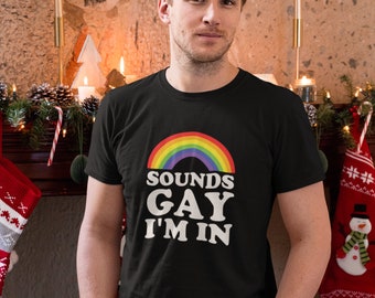 Sounds Gay I'm In - Funny Gay T-Shirt - Funny Shirt