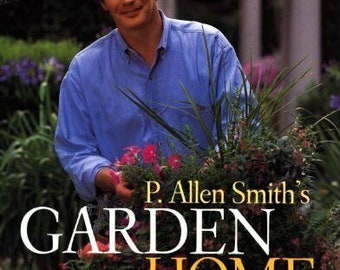 P. Allen Smith's Garden Home: Creating a Garden for Everyday Living