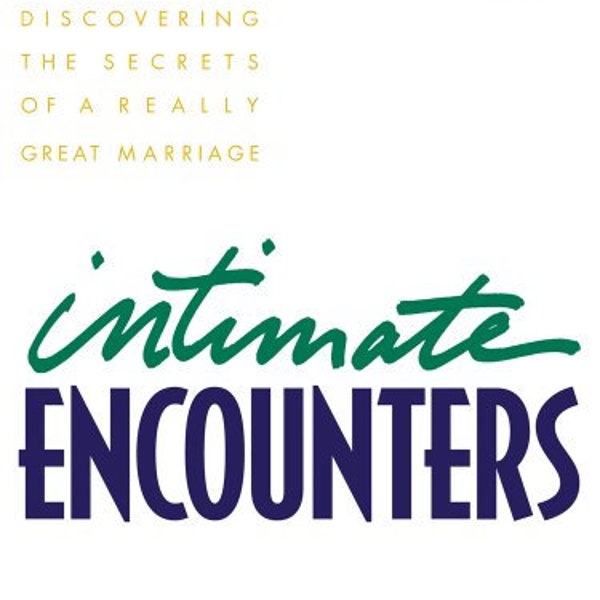 Intimate Encounters: A Practical Guide to Discovering the Secrets of a Really Great Marriage