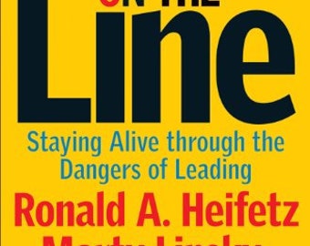 Leadership on the Line: Staying Alive through the Dangers of Leading