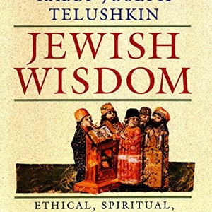 Jewish Wisdom: Ethical, Spiritual, and Historical Lessons from the Great Works and Thinkers