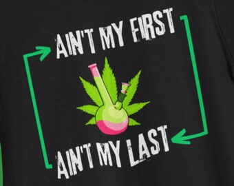 Ain't My First Ain't My Last Bong Shirt | Bong Shirt | 420 Shirt | Unkraut Shirt | Pothead Shirt | Stoner| Cannabis Shirt | Unisex - Männer & Frauen