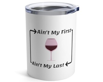 Ain't My First Ain't My Last Wine | Wine Holder | Wine Lovers Gift | I Love Wine | Wine Drinkers | Wine Gift | Wine To Go | Tumbler 10oz