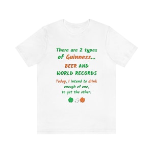 K&ouml;nnte beinhalten: Wei&szlig;es T-Shirt mit einem gr&uuml;nen Kleeblatt-Design und dem Text "There are 2 types of Guinness... BEER AND WORLD RECORDS. Today, I intend to drink enough of one, to get the other."