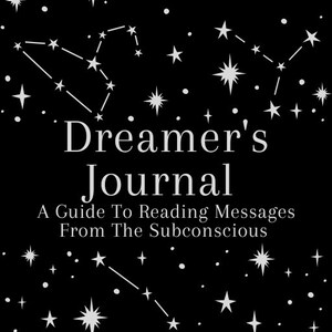 Dreamer&#39;s Journal: A Guide To Reading Messages From The Unconscious
