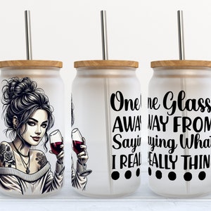 One Glass Away From Saying What I Really Think - 16 oz Libbey Glass Can Tumbler Sublimation Design - Design Digital Download PNG