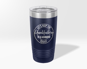 Engraved Dumbfuckery Custom Tumbler, Let's Keep the Dumbfuckery to a Minimum Today, Coffe Mug, Funny Mom Cup, Sassy Attitude Tumbler
