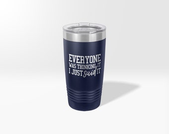 May include: A navy blue stainless steel tumbler with a white inscription that reads "Everyone was thinking it, I just said it".