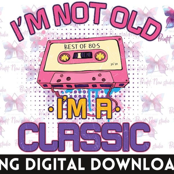 I’m Not Old I’M A Classic Best of 80’s Png - Music Mixtape Png, Vintage Retro Png, Instant Download, Sublimation Design, Digital Design Png