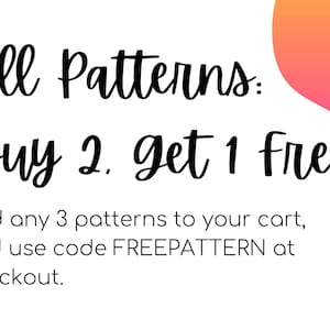 May include: Text graphic with a pink and orange gradient background. The text reads "All Patterns: Buy 2. get 1 Free. Add any 3 patterns to your cart, and use code FREEPATTERN at checkout."